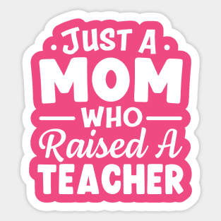 Just A Mom Who Raised A Teacher Sticker